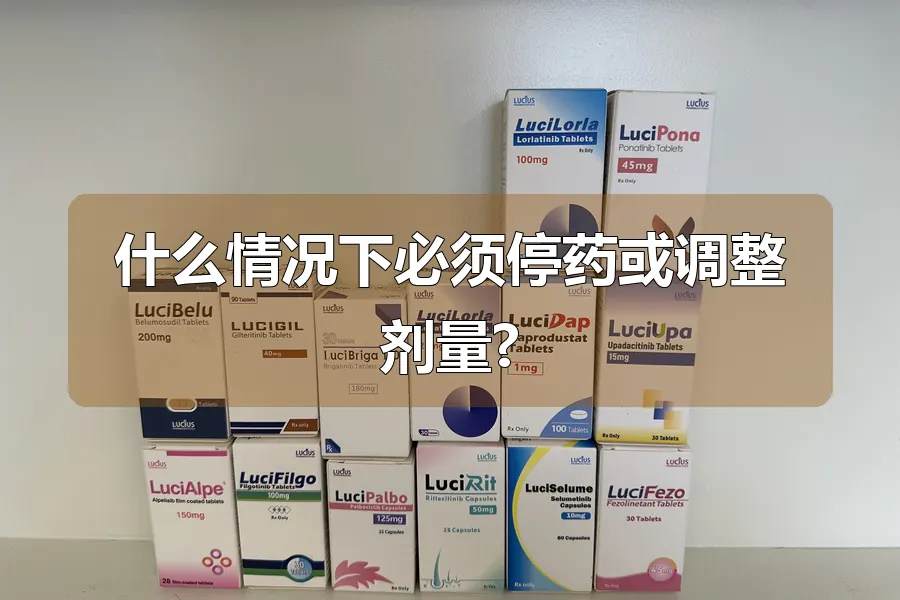 什么情况下必须停药或调整剂量?